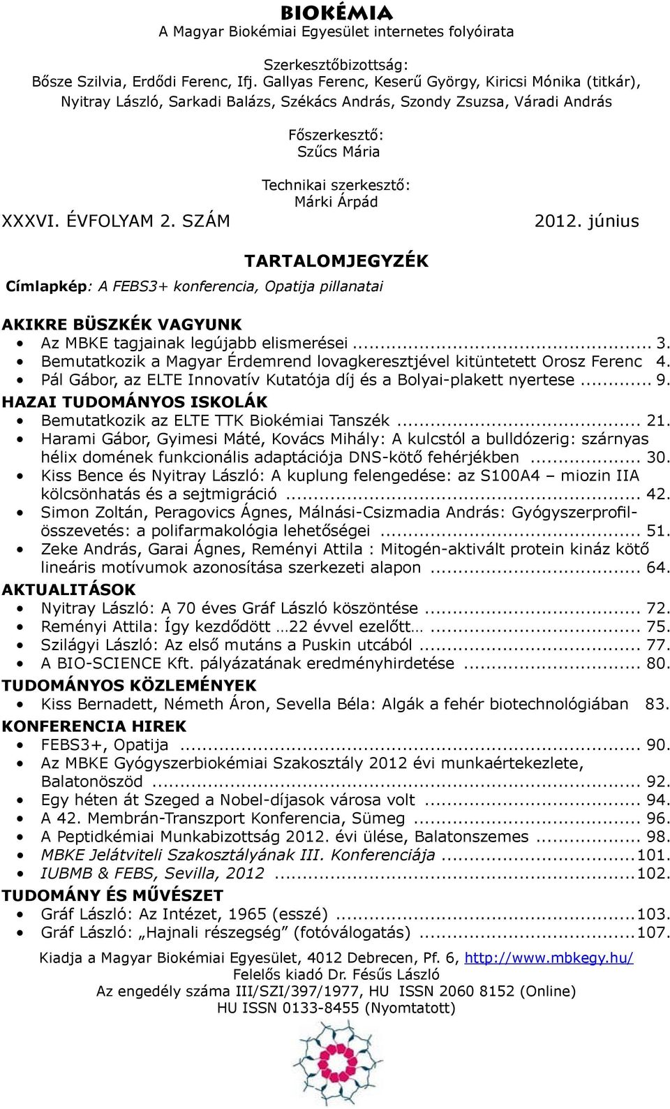 SZÁM Technikai szerkesztő: Márki Árpád 2012. június TARTALOMJEGYZÉK Címlapkép: A FEBS3+ konferencia, Opatija pillanatai AKIKRE BÜSZKÉK VAGYUNK Az MBKE tagjainak legújabb elismerései... 3.