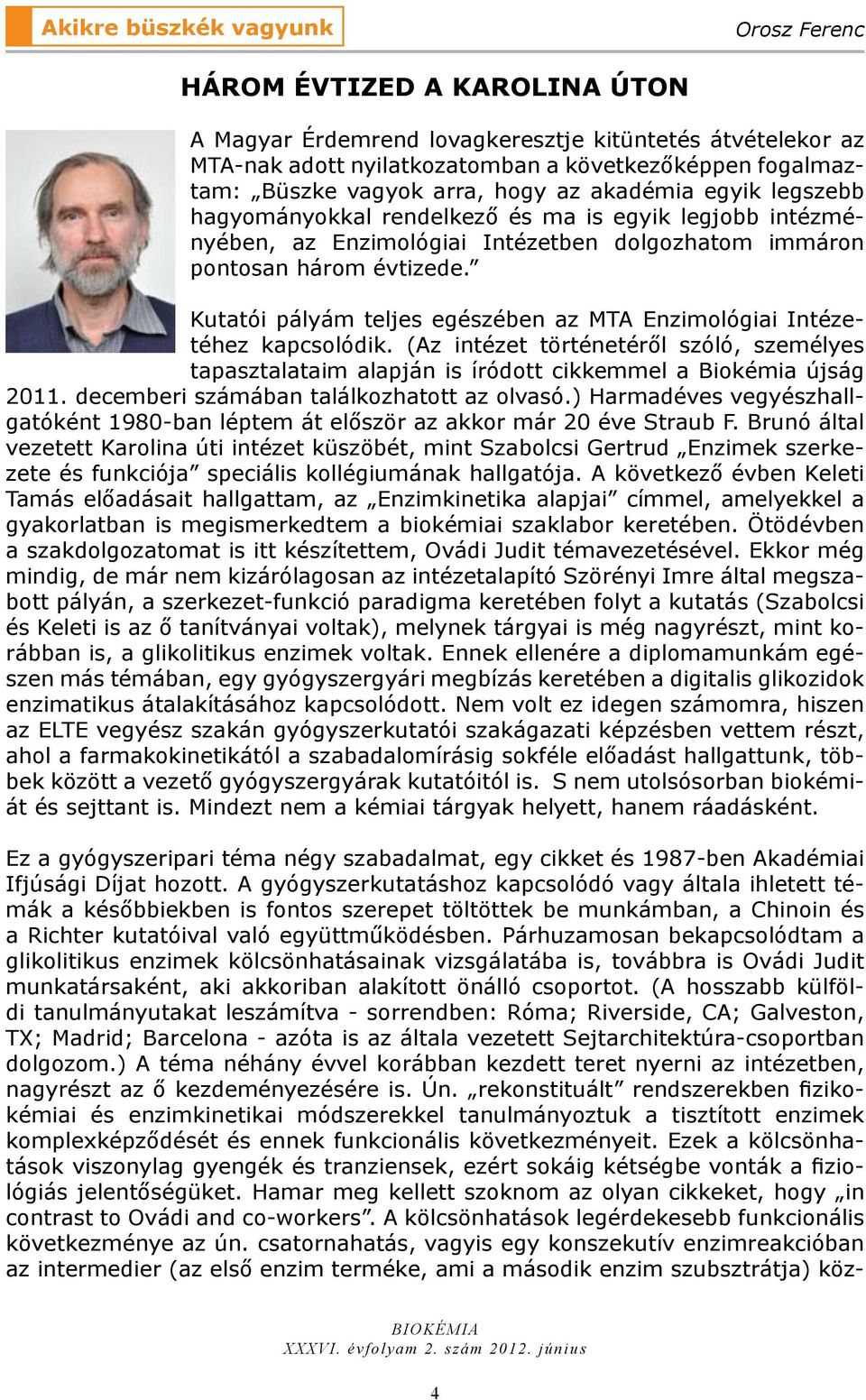 Kutatói pályám teljes egészében az MTA Enzimológiai Intézetéhez kapcsolódik. (Az intézet történetéről szóló, személyes tapasztalataim alapján is íródott cikkemmel a Biokémia újság 2011.