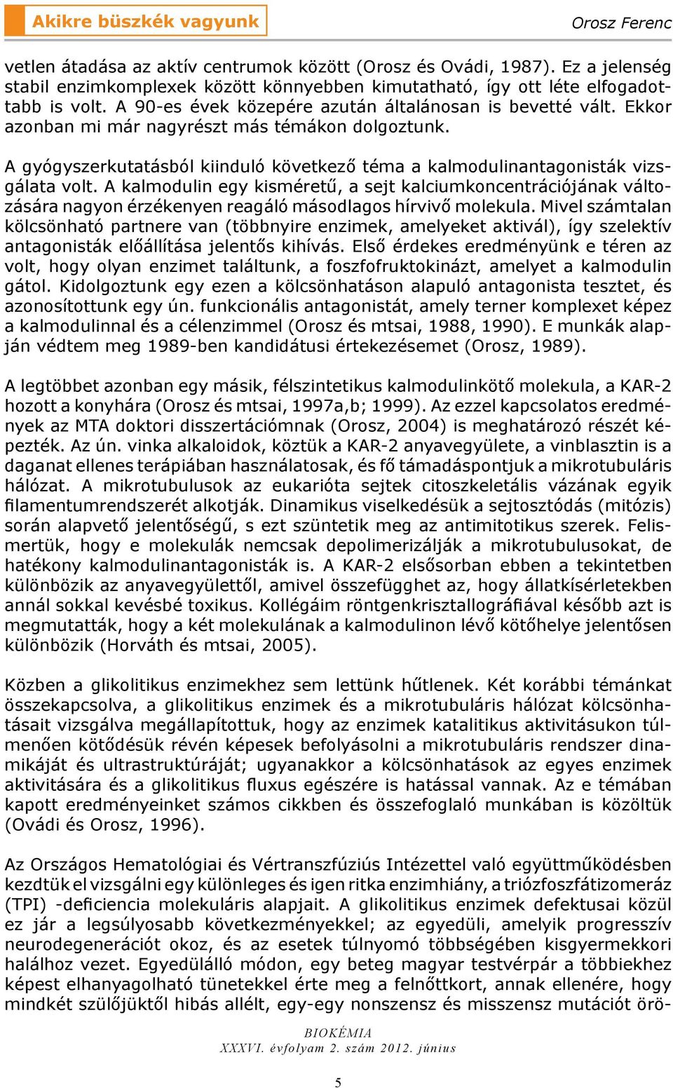 Ekkor azonban mi már nagyrészt más témákon dolgoztunk. A gyógyszerkutatásból kiinduló következő téma a kalmodulinantagonisták vizsgálata volt.