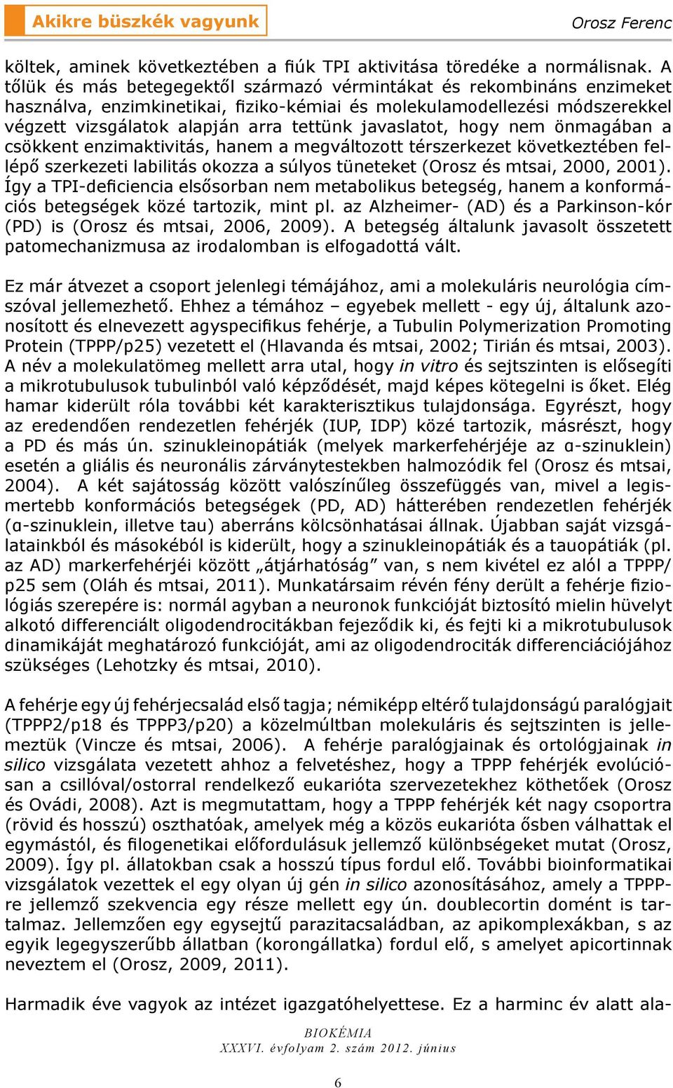 javaslatot, hogy nem önmagában a csökkent enzimaktivitás, hanem a megváltozott térszerkezet következtében fellépő szerkezeti labilitás okozza a súlyos tüneteket (Orosz és mtsai, 2000, 2001).