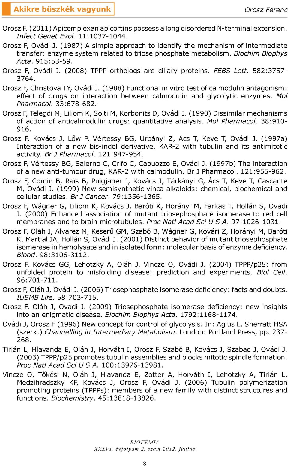 (2008) TPPP orthologs are ciliary proteins. FEBS Lett. 582:3757-3764. Orosz F, Christova TY, Ovádi J.