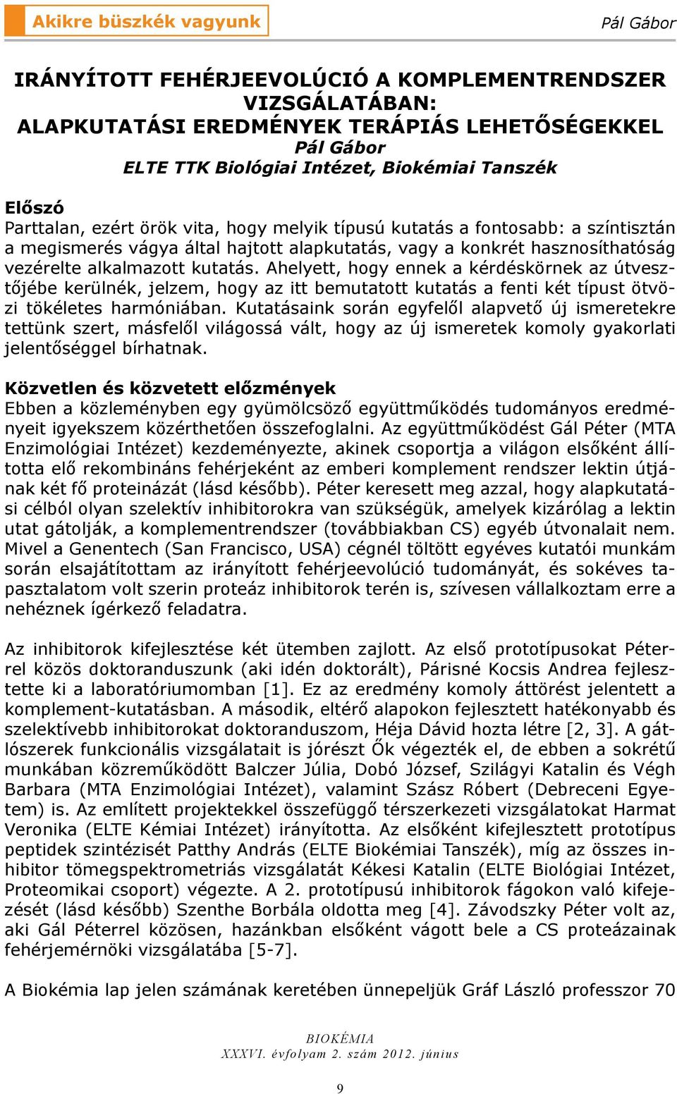 Ahelyett, hogy ennek a kérdéskörnek az útvesztőjébe kerülnék, jelzem, hogy az itt bemutatott kutatás a fenti két típust ötvözi tökéletes harmóniában.