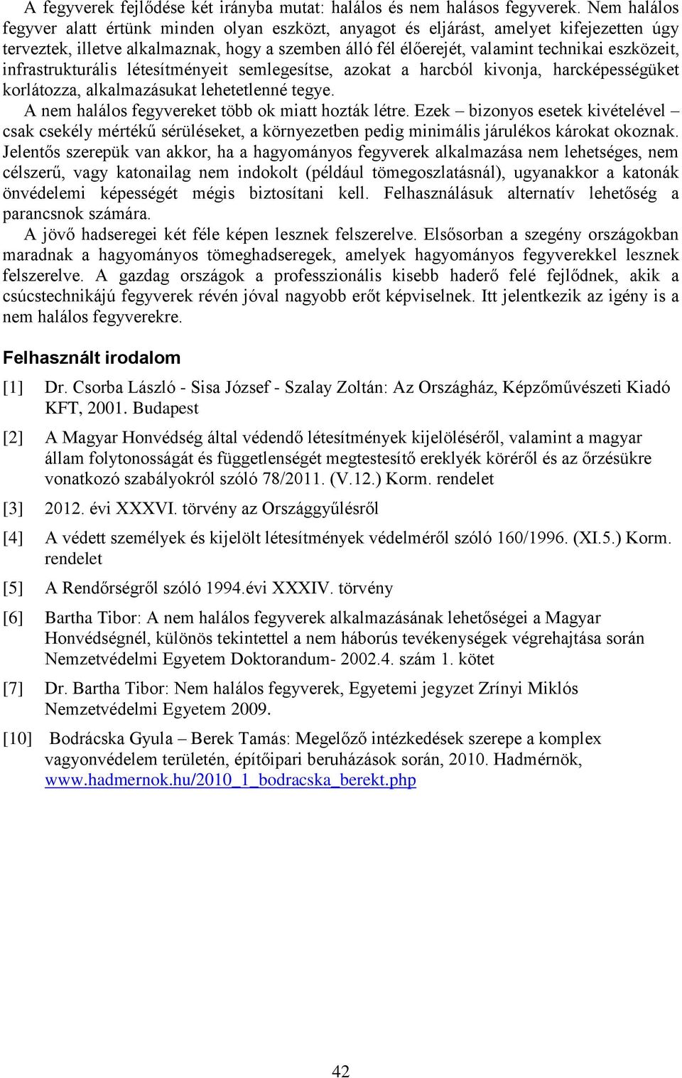 infrastrukturális létesítményeit semlegesítse, azokat a harcból kivonja, harcképességüket korlátozza, alkalmazásukat lehetetlenné tegye. A nem halálos fegyvereket több ok miatt hozták létre.