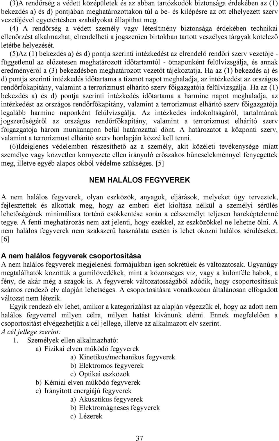 (4) A rendőrség a védett személy vagy létesítmény biztonsága érdekében technikai ellenőrzést alkalmazhat, elrendelheti a jogszerűen birtokban tartott veszélyes tárgyak kötelező letétbe helyezését.