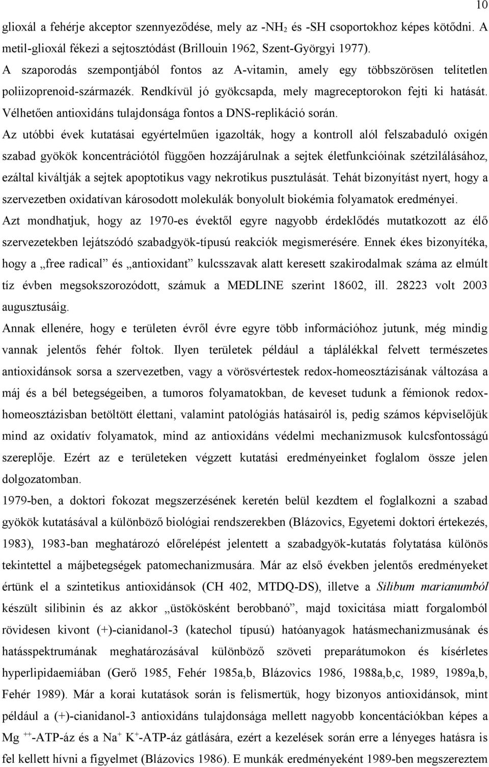 Vélhetően antioxidáns tulajdonsága fontos a DNS-replikáció során.