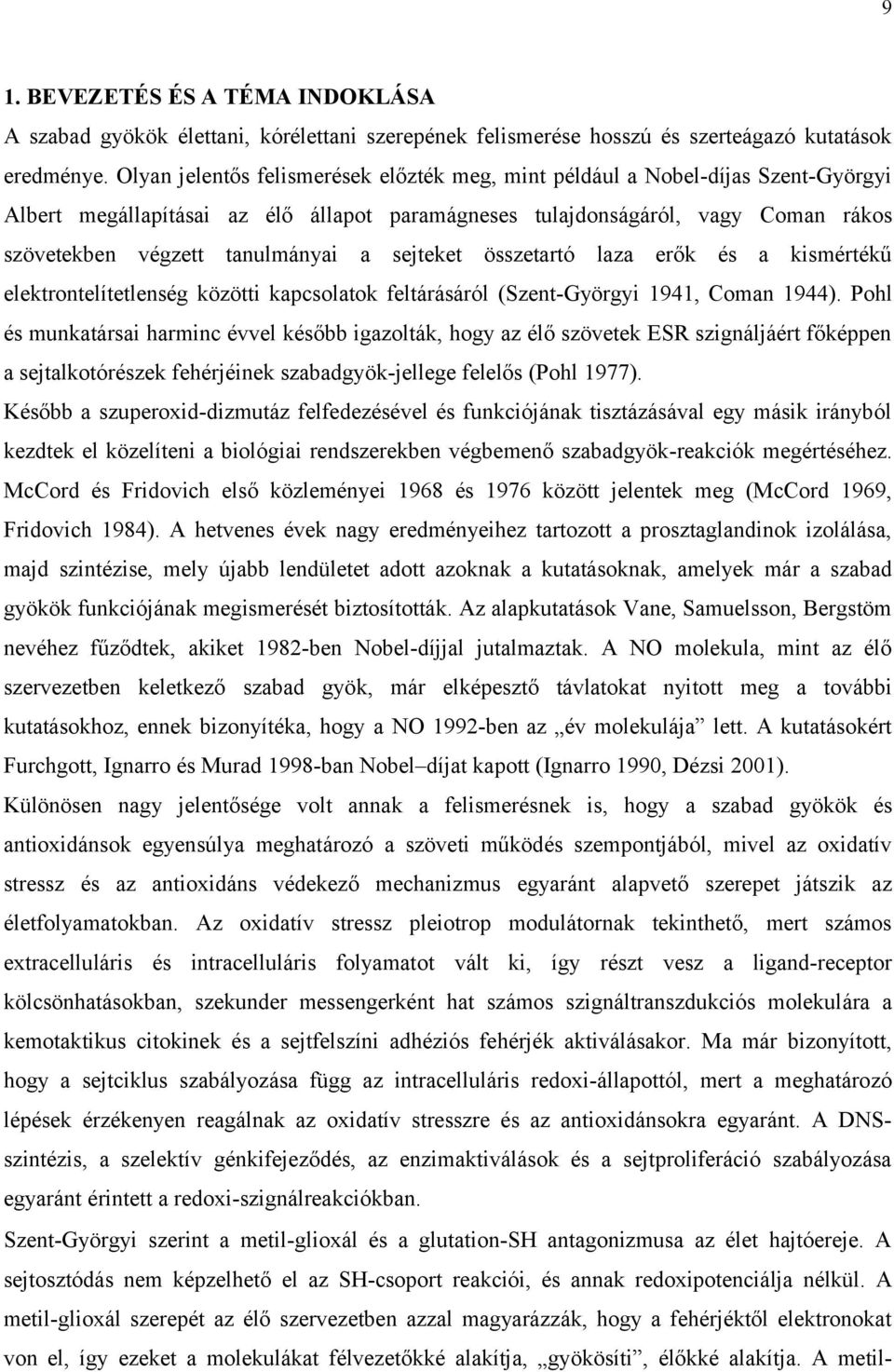 sejteket összetartó laza erők és a kismértékű elektrontelítetlenség közötti kapcsolatok feltárásáról (Szent-Györgyi 1941, Coman 1944).