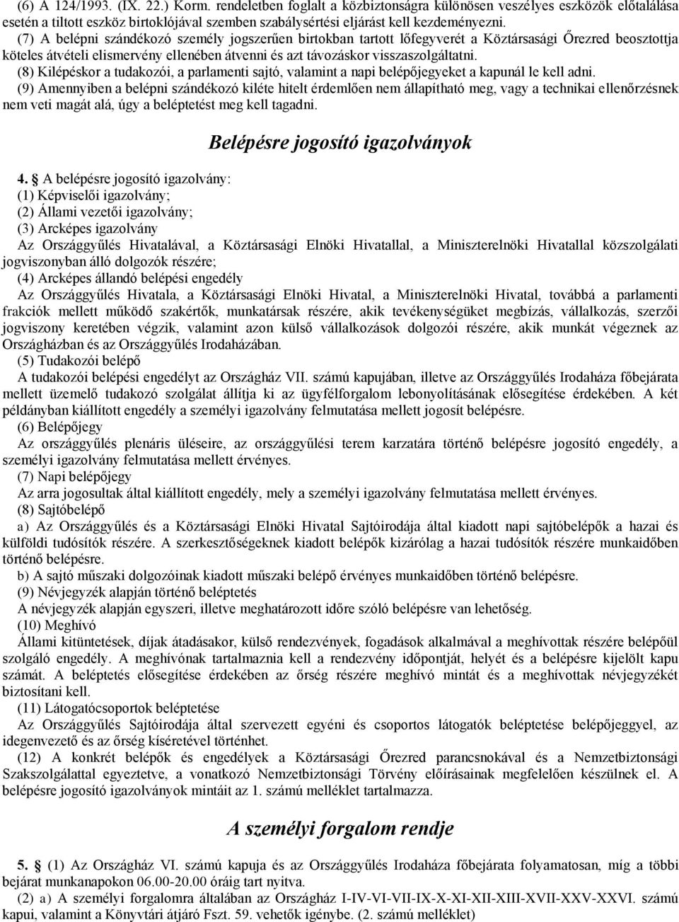 (8) Kilépéskor a tudakozói, a parlamenti sajtó, valamint a napi belépőjegyeket a kapunál le kell adni.