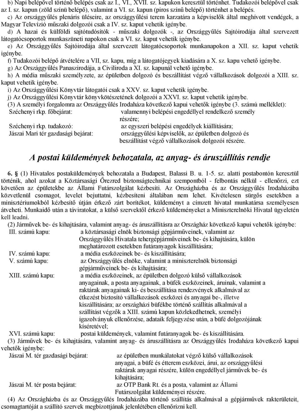 d) A hazai és külföldi sajtótudósítók - műszaki dolgozók -, az Országgyűlés Sajtóirodája által szervezett látogatócsoportok munkaszüneti napokon csak a VI. sz. kaput vehetik igénybe.