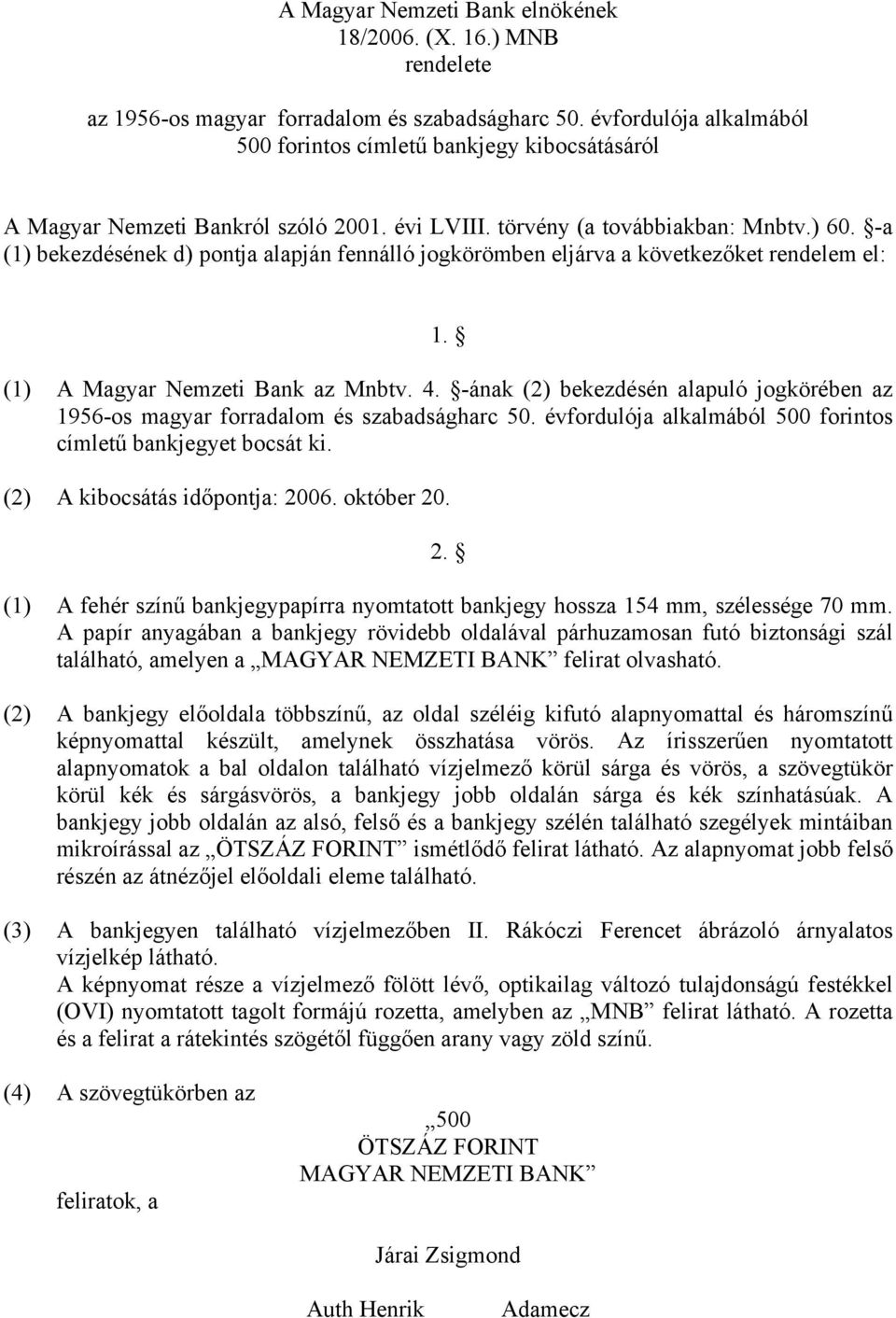 -a (1) bekezdésének d) pontja alapján fennálló jogkörömben eljárva a következőket rendelem el: 1. (1) A Magyar Nemzeti Bank az Mnbtv. 4.