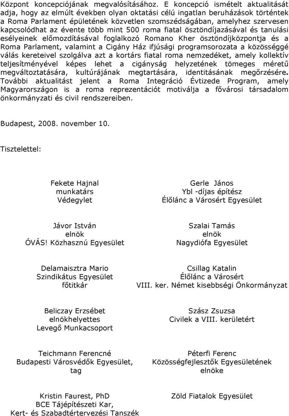 kapcsolódhat az évente több mint 500 roma fiatal ösztöndíjazásával és tanulási esélyeinek előmozdításával foglalkozó Romano Kher ösztöndíjközpontja és a Roma Parlament, valamint a Cigány Ház ifjúsági