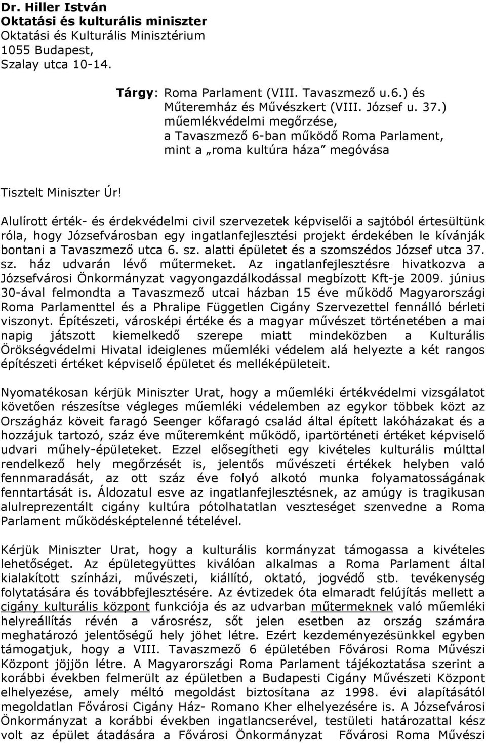 Alulírott érték- és érdekvédelmi civil szervezetek képviselői a sajtóból értesültünk róla, hogy Józsefvárosban egy ingatlanfejlesztési projekt érdekében le kívánják bontani a Tavaszmező utca 6. sz. alatti épületet és a szomszédos József utca 37.