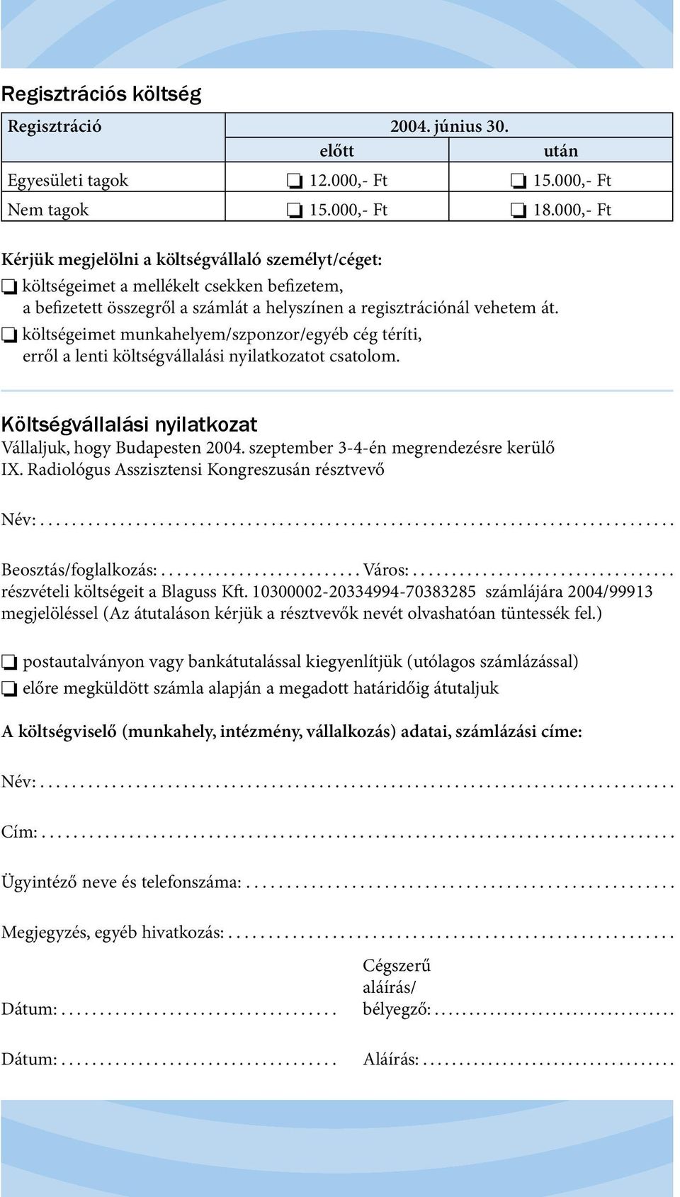 költségeimet munkahelyem/szponzor/egyéb cég téríti, erről a lenti költségvállalási nyilatkozatot csatolom. Költségvállalási nyilatkozat Vállaljuk, hogy Budapesten 2004.