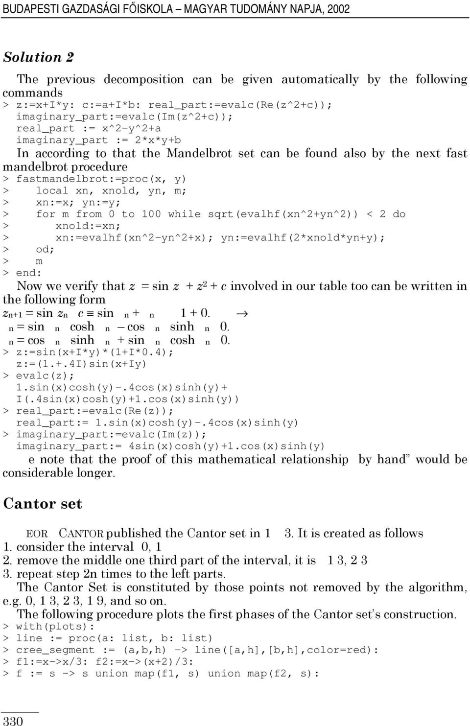 m > end: )"" A6<8 8 " " A 826<=: <$8:&=:<285?:&= $6<$=:<=<$=:<=:5? 6<$=:<=8<$=:<=:5? > z:=sin(x+i*y)*(1+i*0.4); z:=(1.+.4i)sin(x+iy) > evalc(z); 1.sin(x)cosh(y)-.4cos(x)sinh(y)+ I(.4sin(x)cosh(y)+1.