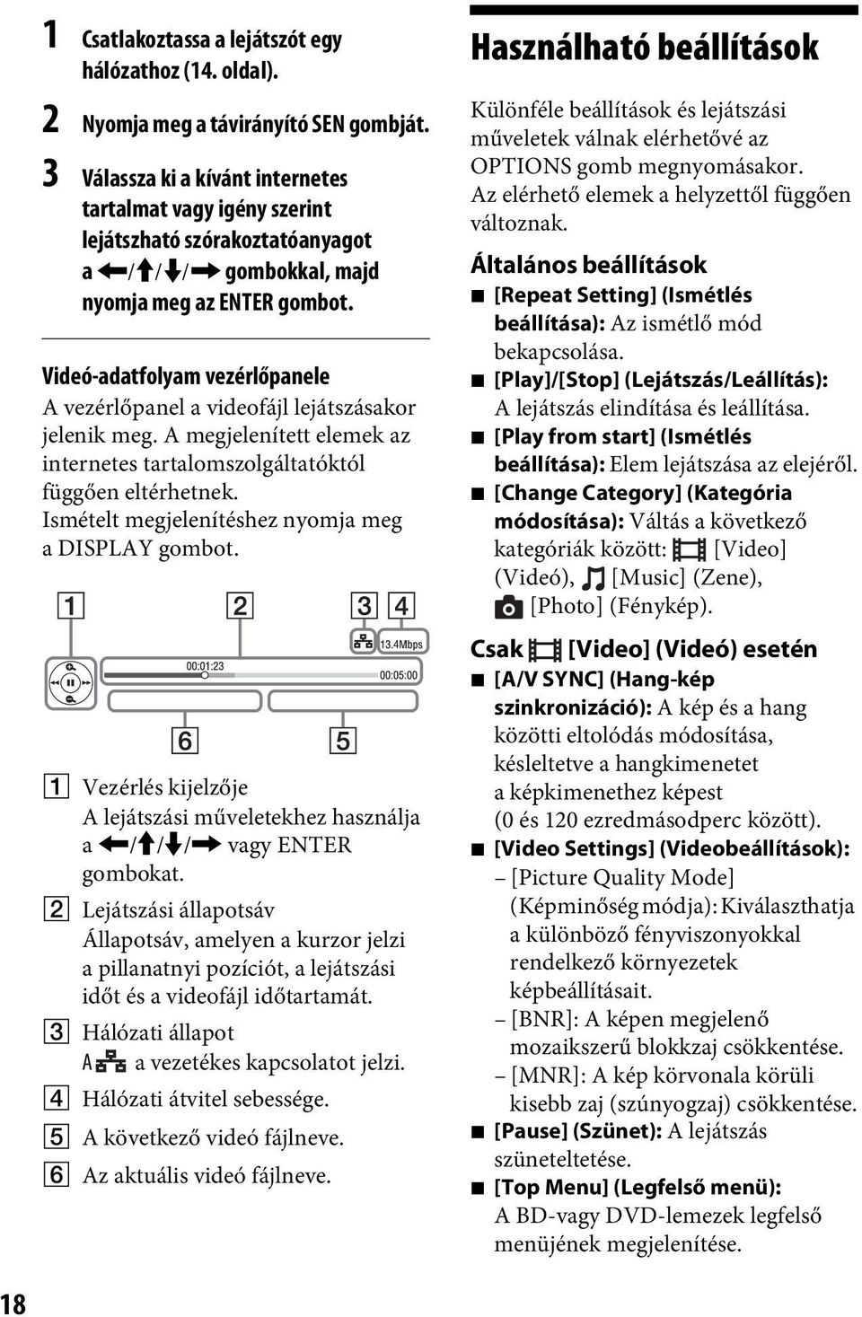 Videó-adatfolyam vezérlőpanele A vezérlőpanel a videofájl lejátszásakor jelenik meg. A megjelenített elemek az internetes tartalomszolgáltatóktól függően eltérhetnek.