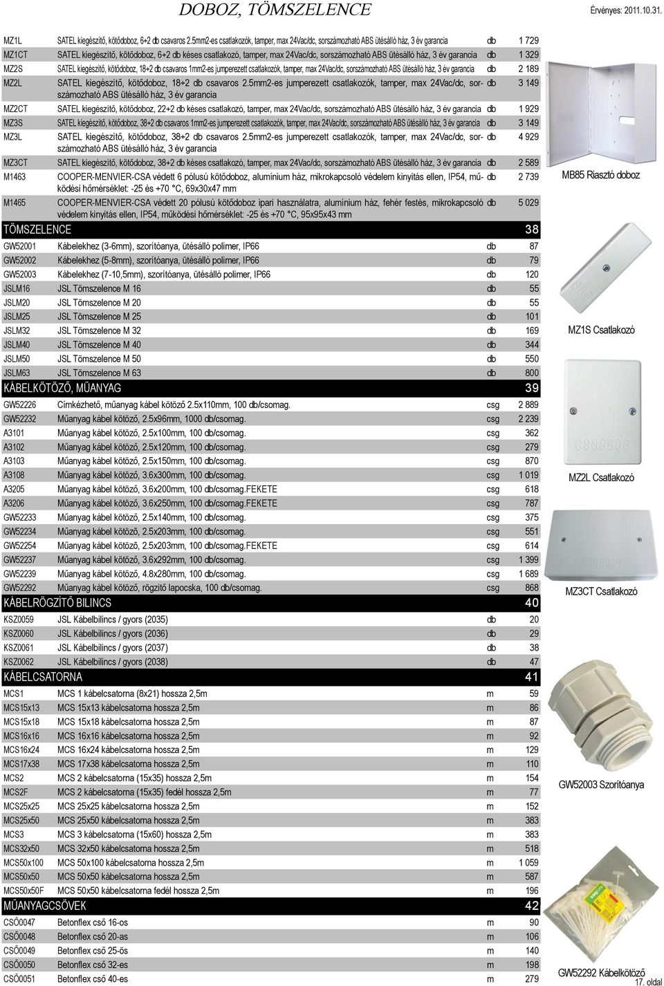 ütésálló ház, 3 év garancia db 1 329 MZ2S SATEL kiegészítő, kötődoboz, 18+2 db csavaros 1mm2-es jumperezett csatlakozók, tamper, max 24Vac/dc, sorszámozható ABS ütésálló ház, 3 év garancia db 2 189