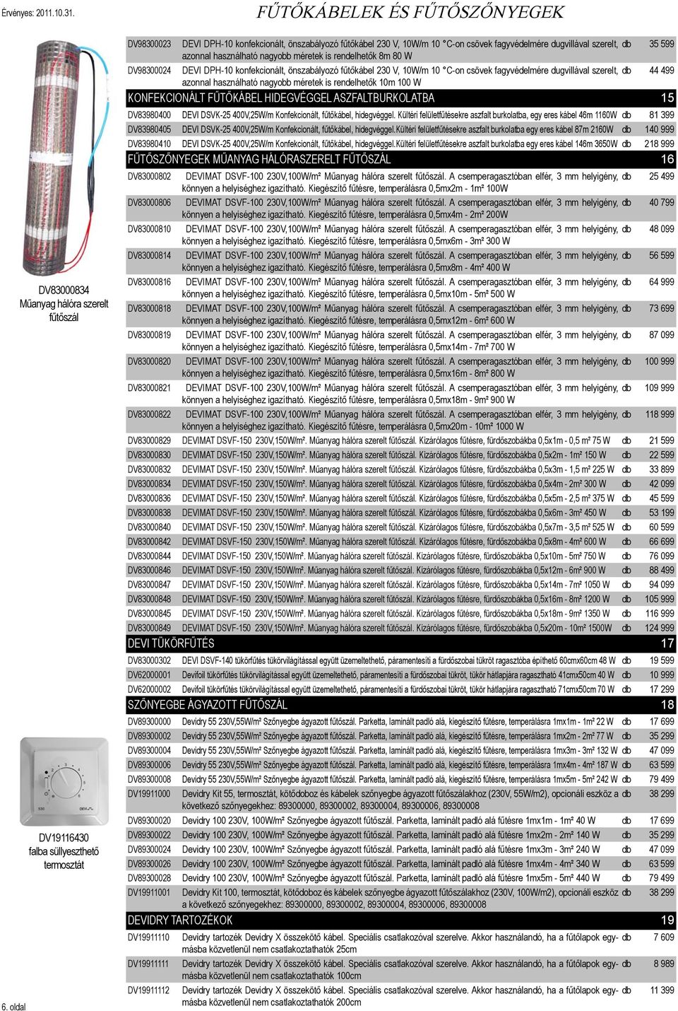 C-on csövek fagyvédelmére dugvillával szerelt, db 35 599 azonnal használható nagyobb méretek is rendelhetők 8m 80 W DV98300024 DEVI DPH-10 konfekcionált, önszabályozó fűtőkábel 230 V, 10W/m 10 C-on