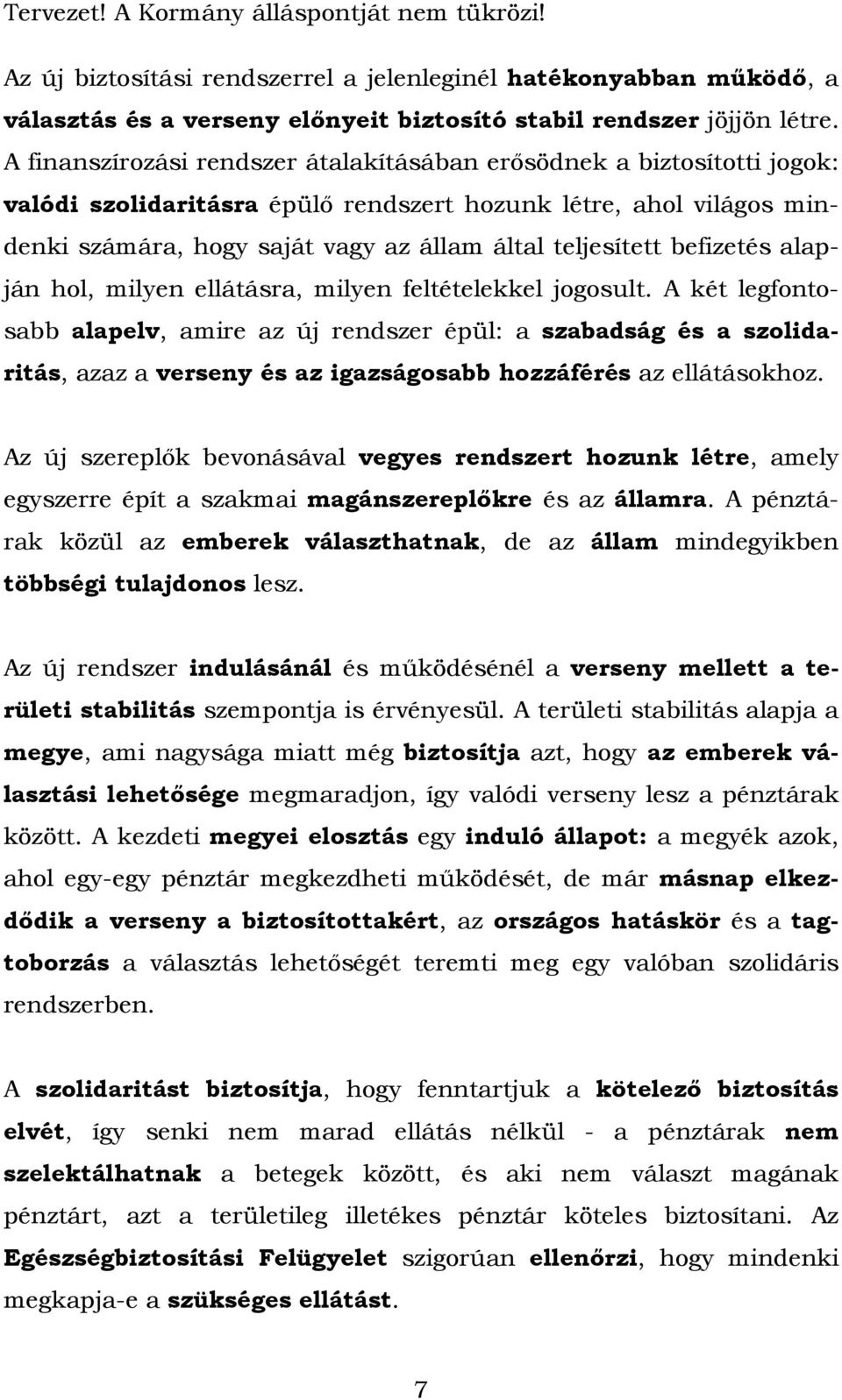 befizetés alapján hol, milyen ellátásra, milyen feltételekkel jogosult.