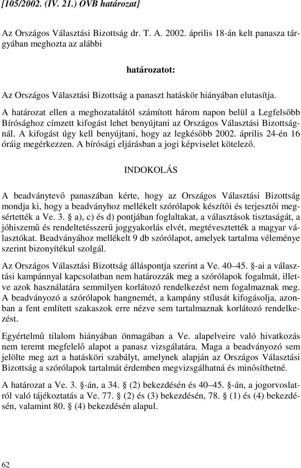 A határozat ellen a meghozatalától számított három napon belül a Legfelsőbb Bírósághoz címzett kifogást lehet benyújtani az Országos Választási Bizottságnál.