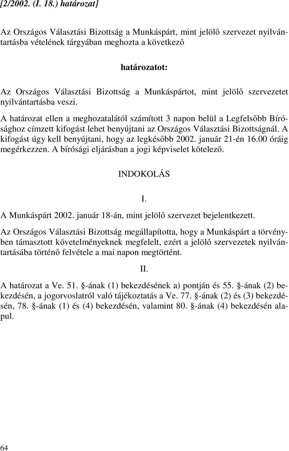 szervezetet nyilvántartásba veszi. A határozat ellen a meghozatalától számított 3 napon belül a Legfelsőbb Bírósághoz címzett kifogást lehet benyújtani az Országos Választási Bizottságnál.