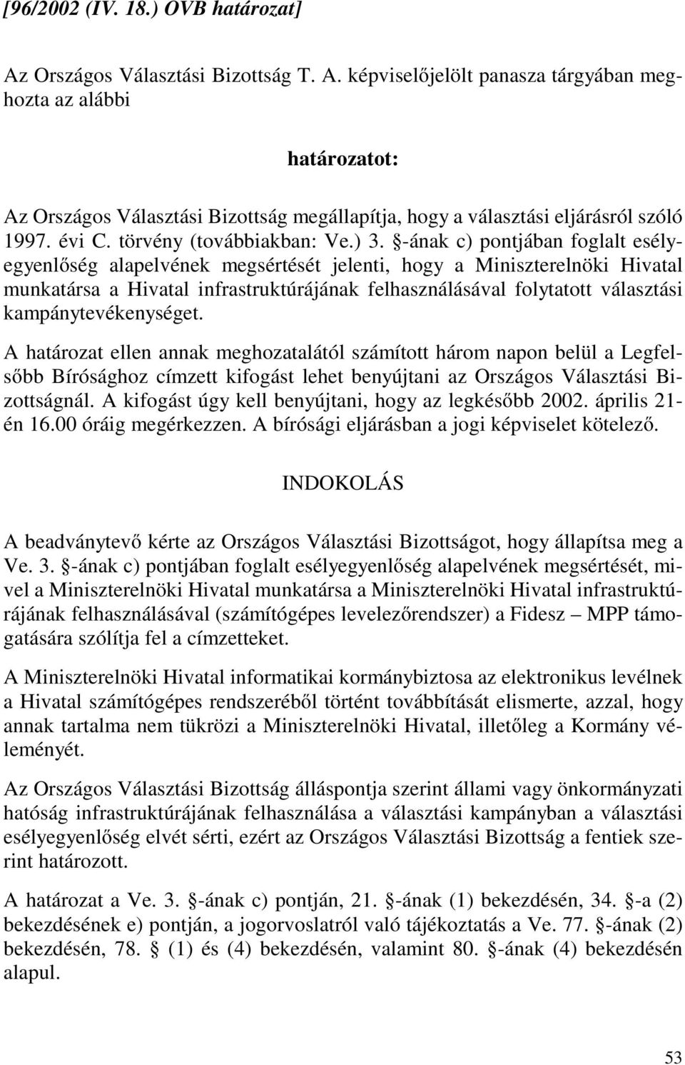 -ának c) pontjában foglalt esélyegyenlőség alapelvének megsértését jelenti, hogy a Miniszterelnöki Hivatal munkatársa a Hivatal infrastruktúrájának felhasználásával folytatott választási