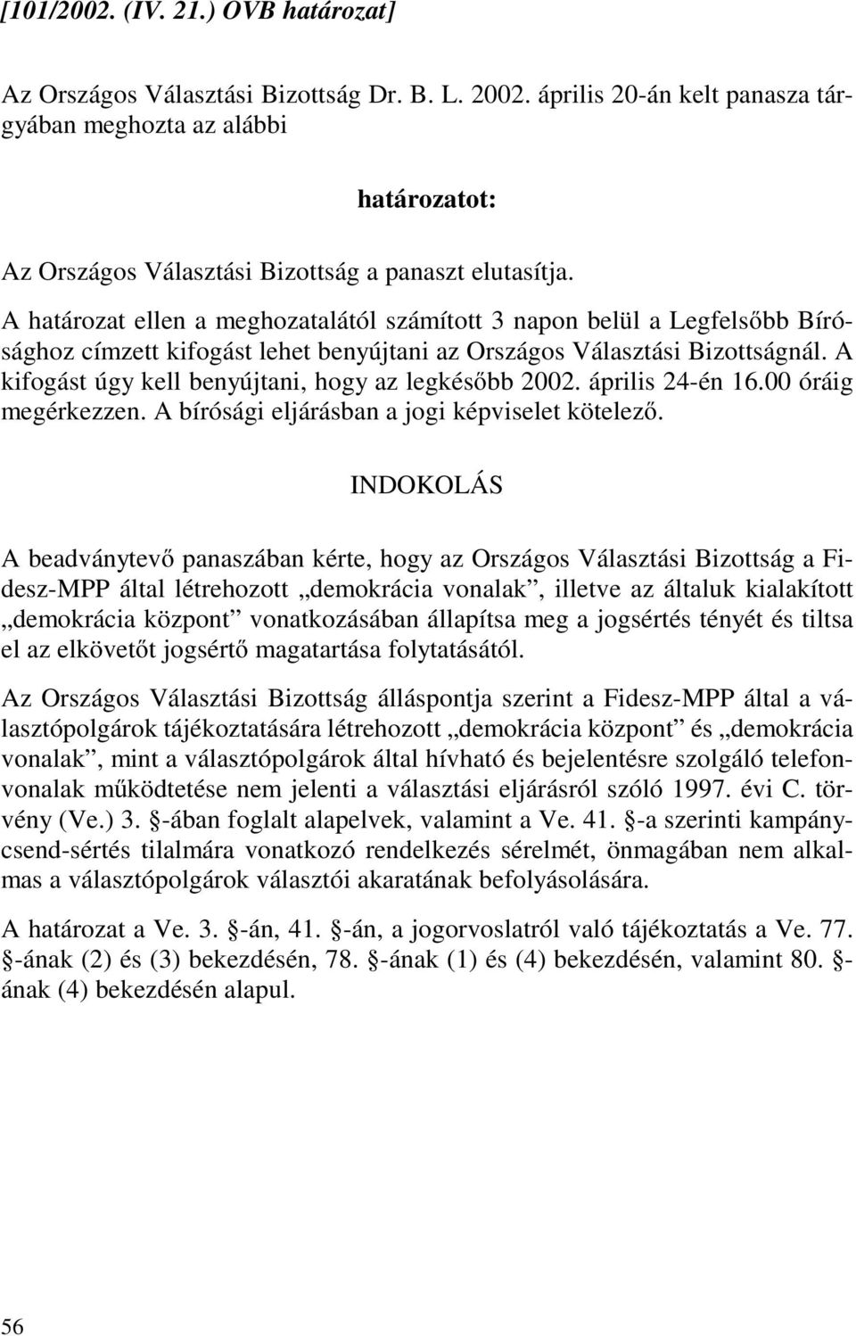 A kifogást úgy kell benyújtani, hogy az legkésőbb 2002. április 24-én 16.00 óráig megérkezzen. A bírósági eljárásban a jogi képviselet kötelező.