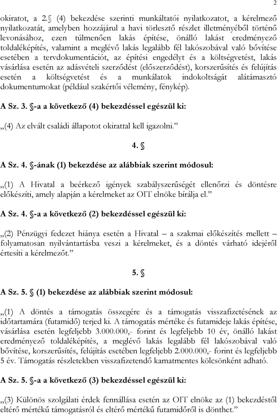 lakást eredményező toldaléképítés, valamint a meglévő lakás legalább fél lakószobával való bővítése esetében a tervdokumentációt, az építési engedélyt és a költségvetést, lakás vásárlása esetén az