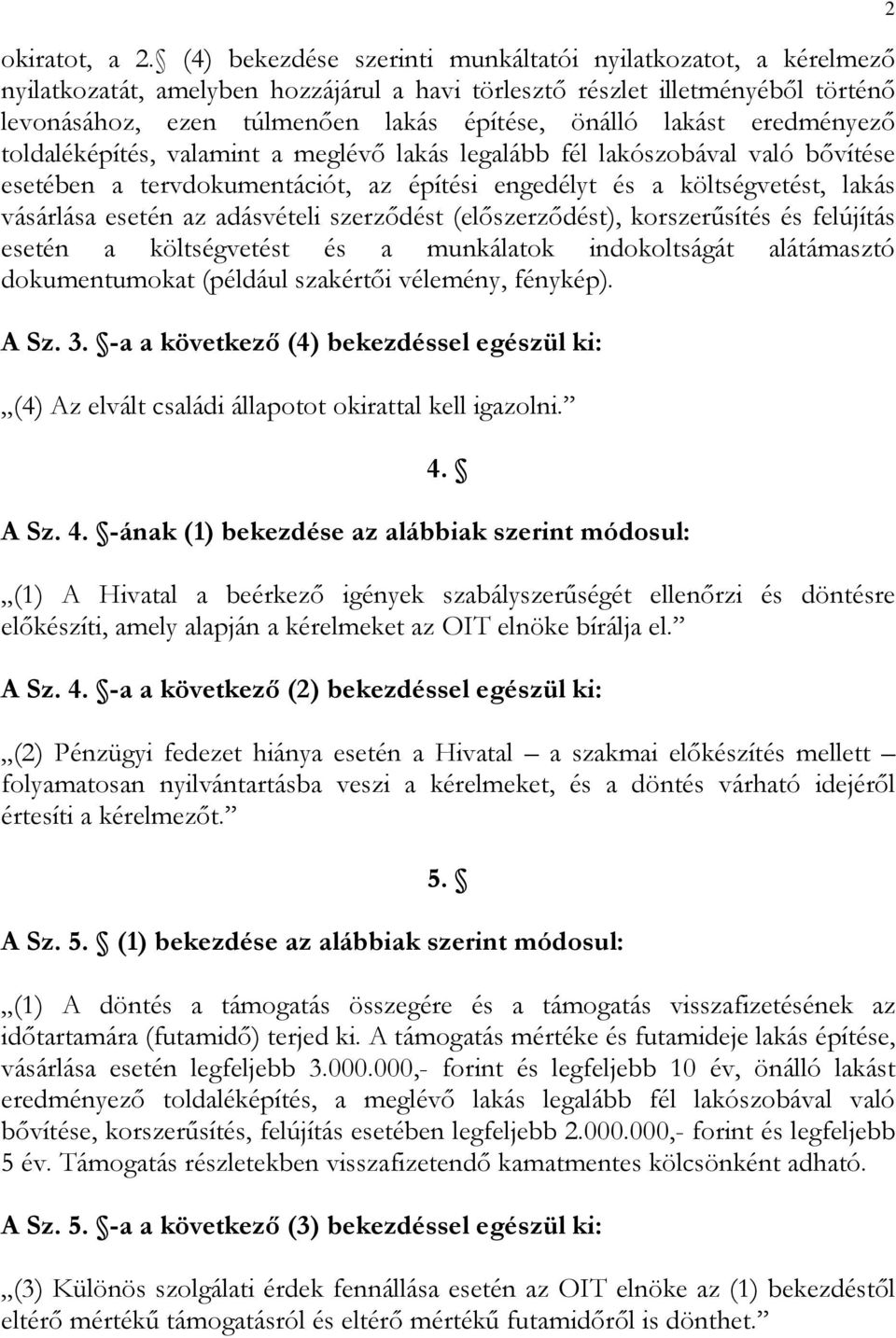 lakást eredményező toldaléképítés, valamint a meglévő lakás legalább fél lakószobával való bővítése esetében a tervdokumentációt, az építési engedélyt és a költségvetést, lakás vásárlása esetén az