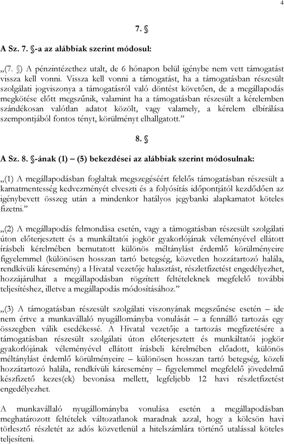 részesült a kérelemben szándékosan valótlan adatot közölt, vagy valamely, a kérelem elbírálása szempontjából fontos tényt, körülményt elhallgatott. 8.