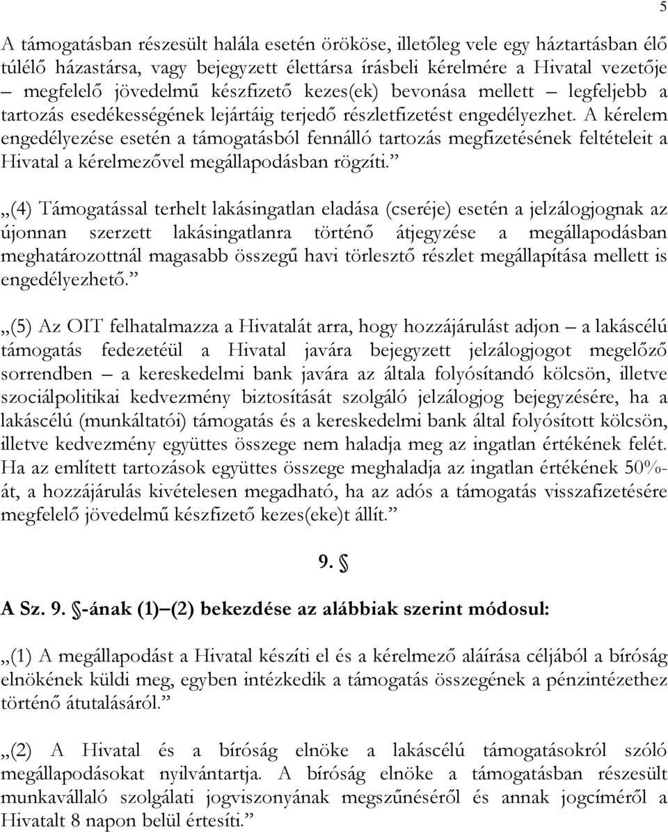 A kérelem engedélyezése esetén a támogatásból fennálló tartozás megfizetésének feltételeit a Hivatal a kérelmezővel megállapodásban rögzíti.