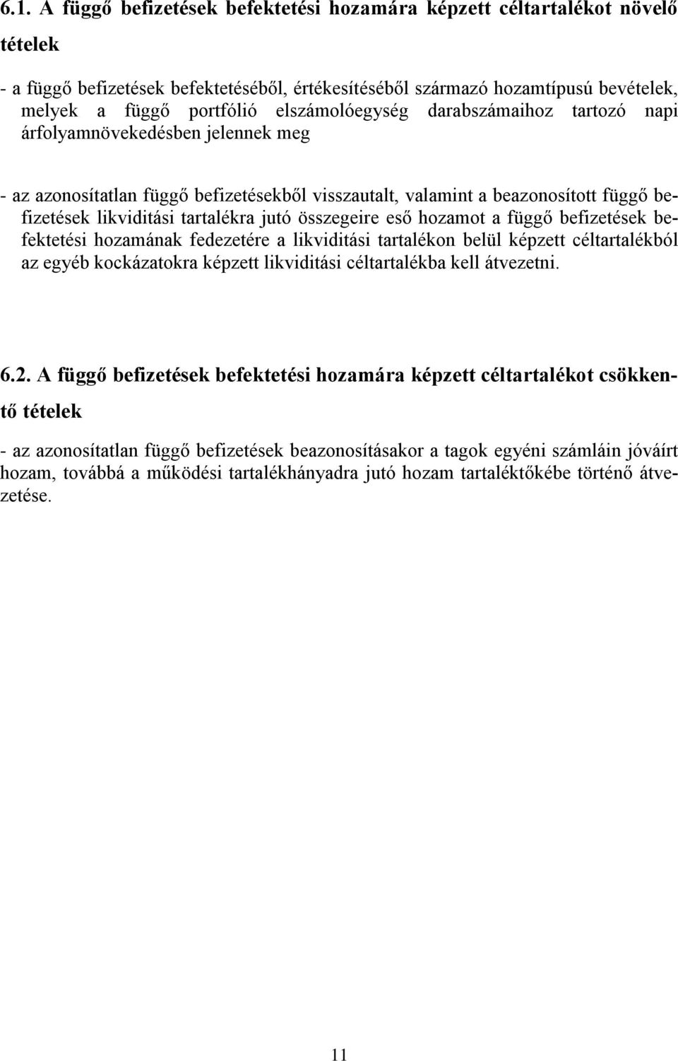 jutó összegeire eső hozamot a függő befizetések befektetési hozamának fedezetére a likviditási tartalékon belül képzett céltartalékból az egyéb kockázatokra képzett likviditási céltartalékba kell