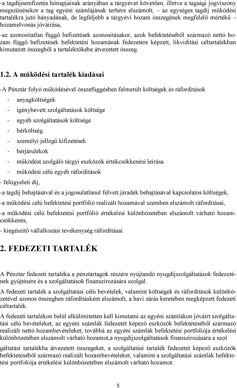 befizetések befektetési hozamának fedezetére képzett, likviditási céltartalékban kimutatott összegből a tartaléktőkébe átvezetett összeg. 1.2.