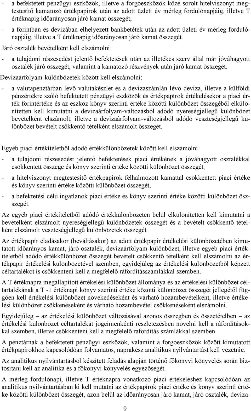 Járó osztalék bevételként kell elszámolni: - a tulajdoni részesedést jelentő befektetések után az illetékes szerv által már jóváhagyott osztalék járó összegét, valamint a kamatozó részvények után