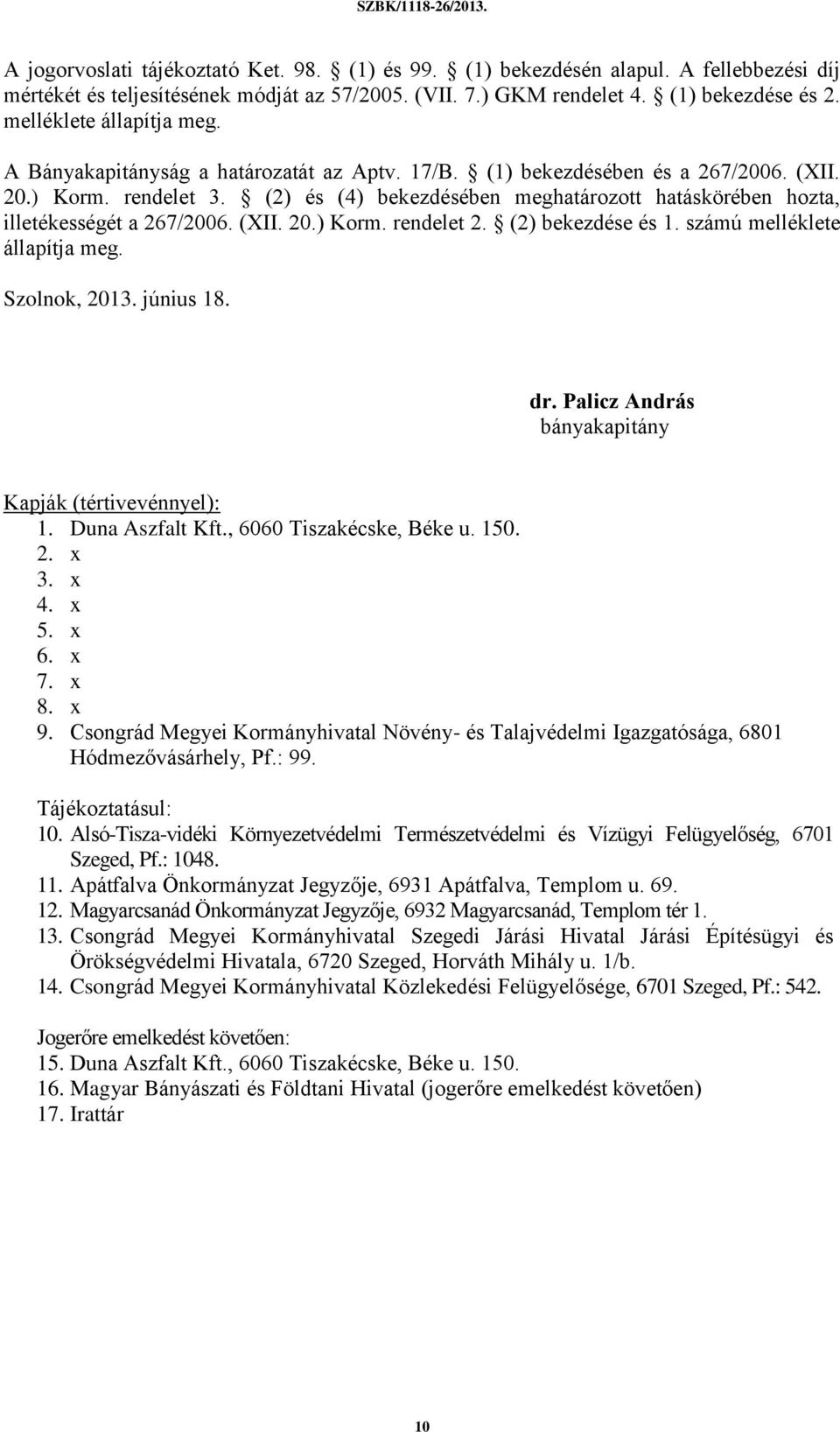 (2) és (4) bekezdésében meghatározott hatáskörében hozta, illetékességét a 267/2006. (XII. 20.) Korm. rendelet 2. (2) bekezdése és 1. számú melléklete állapítja meg. Szolnok, 2013. június 18. dr.