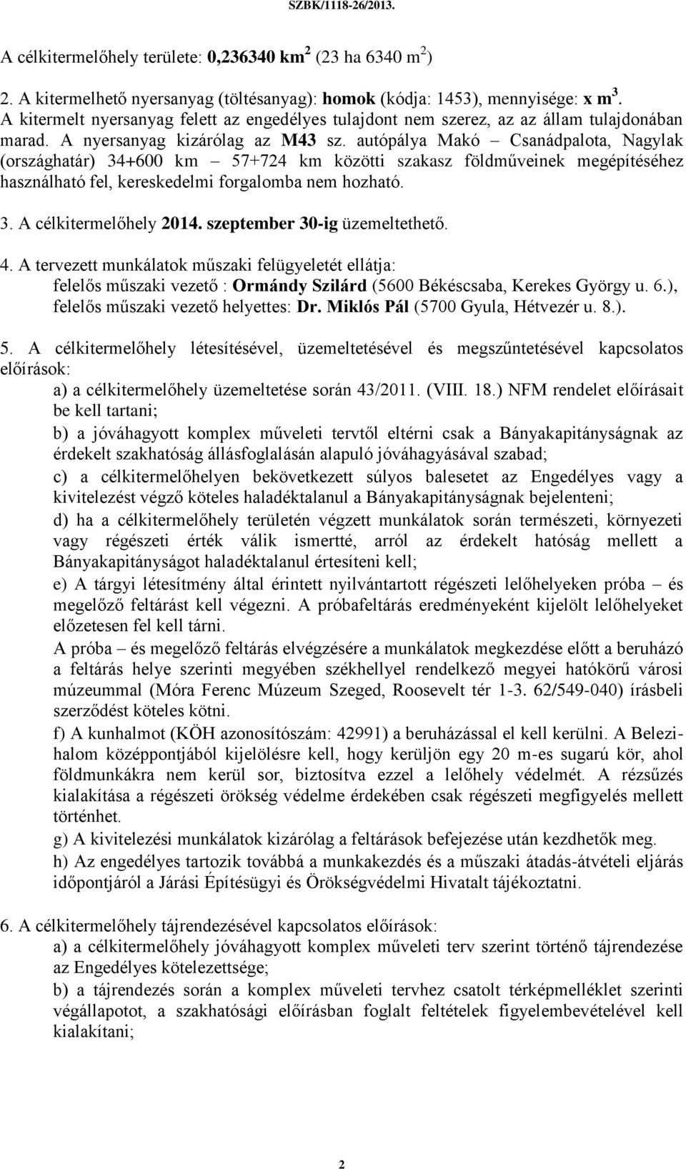 autópálya Makó Csanádpalota, Nagylak (országhatár) 34+600 km 57+724 km közötti szakasz földműveinek megépítéséhez használható fel, kereskedelmi forgalomba nem hozható. 3. A célkitermelőhely 2014.