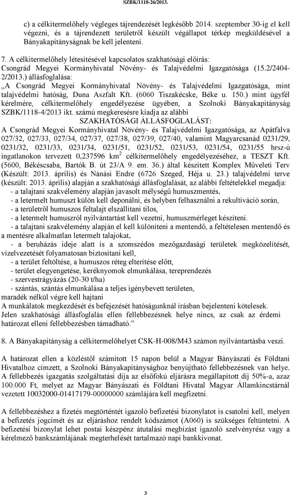 A célkitermelőhely létesítésével kapcsolatos szakhatósági előírás: Csongrád Megyei Kormányhivatal Növény- és Talajvédelmi Igazgatósága (15.2/2404-2/2013.