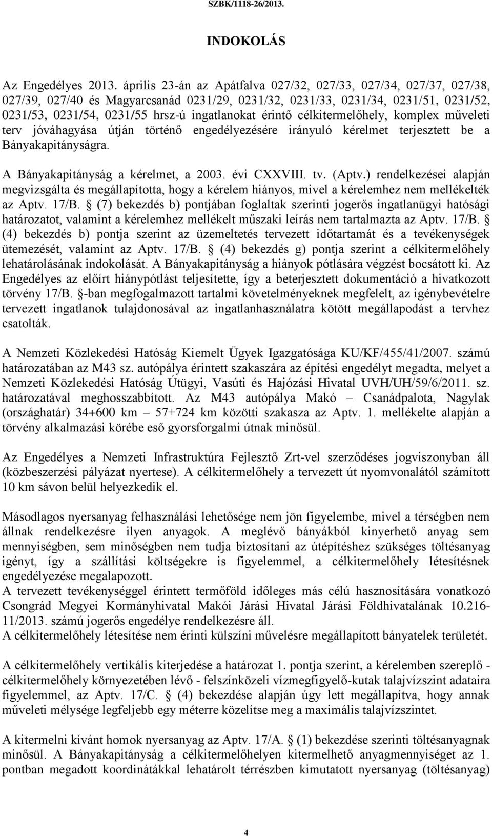 érintő célkitermelőhely, komplex műveleti terv jóváhagyása útján történő engedélyezésére irányuló kérelmet terjesztett be a Bányakapitányságra. A Bányakapitányság a kérelmet, a 2003. évi CXXVIII. tv.