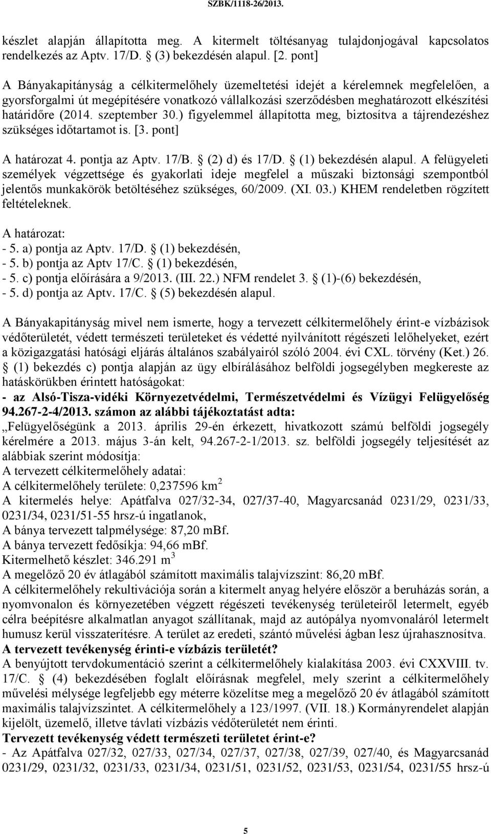 (2014. szeptember 30.) figyelemmel állapította meg, biztosítva a tájrendezéshez szükséges időtartamot is. [3. pont] A határozat 4. pontja az Aptv. 17/B. (2) d) és 17/D. (1) bekezdésén alapul.