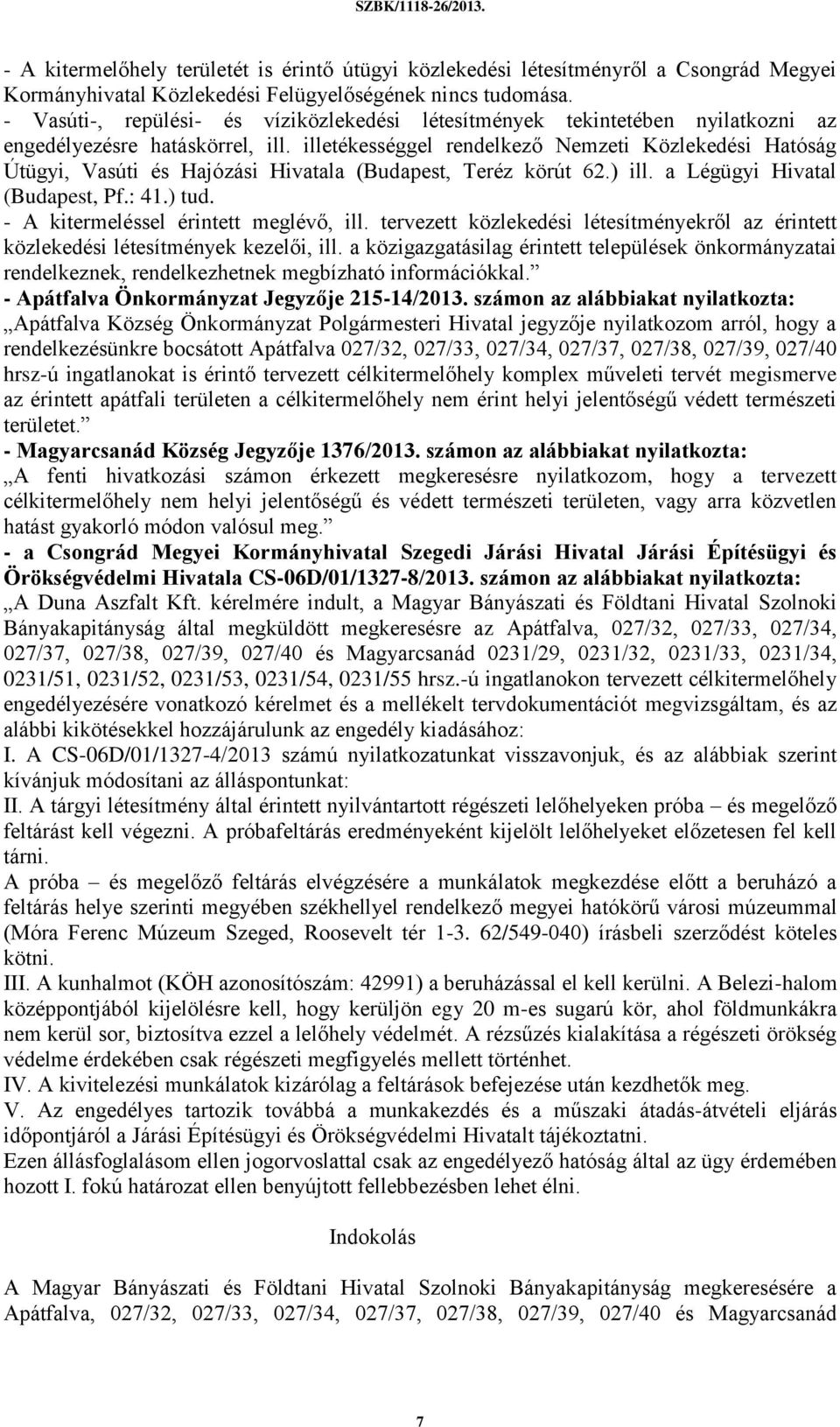 illetékességgel rendelkező Nemzeti Közlekedési Hatóság Útügyi, Vasúti és Hajózási Hivatala (Budapest, Teréz körút 62.) ill. a Légügyi Hivatal (Budapest, Pf.: 41.) tud.