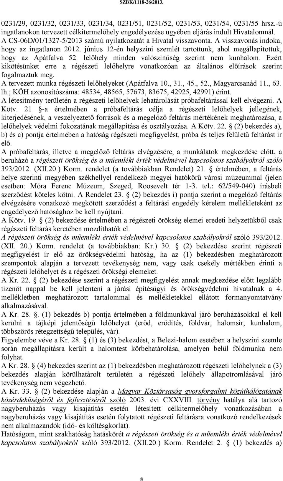 lelőhely minden valószínűség szerint nem kunhalom. Ezért kikötésünket erre a régészeti lelőhelyre vonatkozóan az általános előírások szerint fogalmaztuk meg.