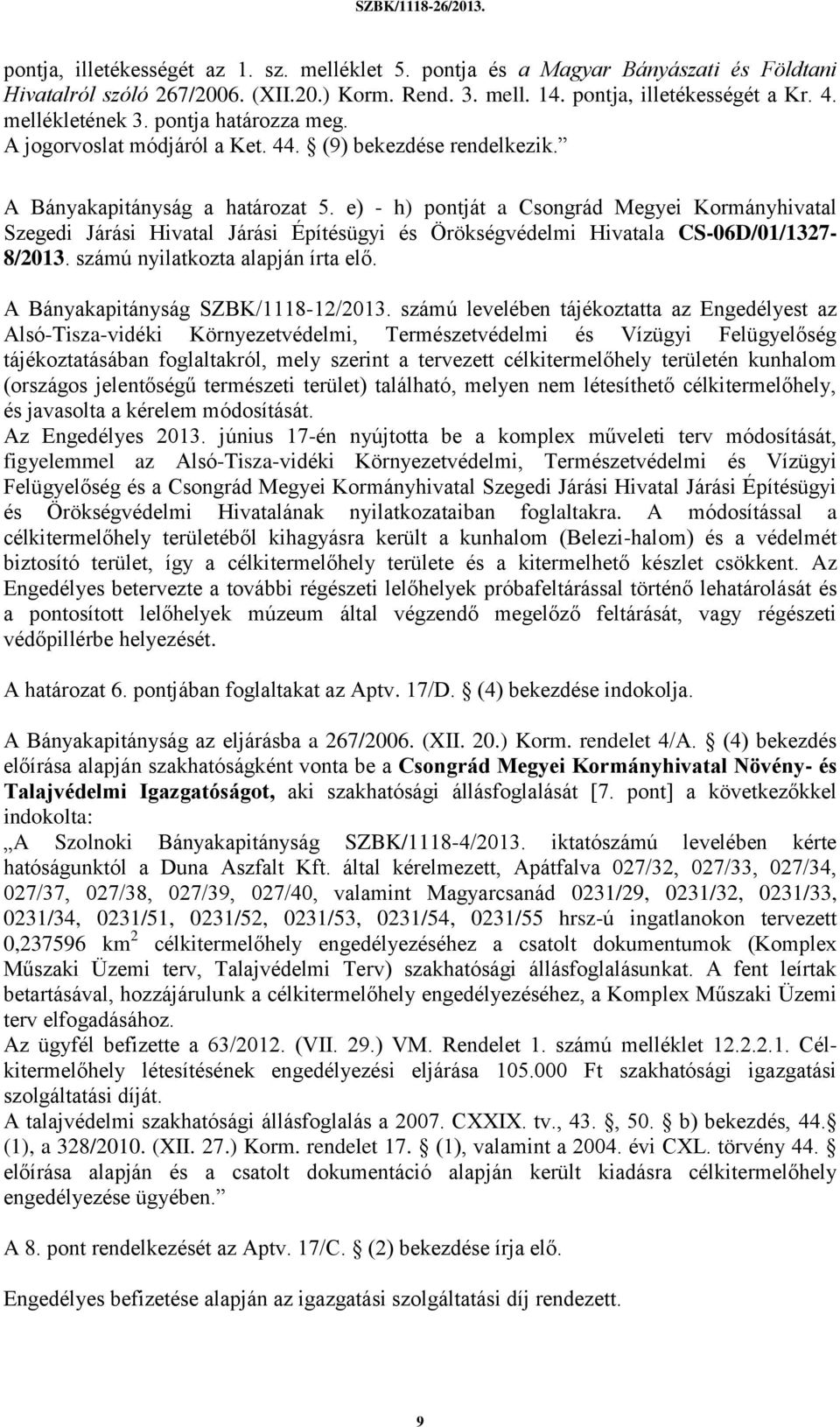 e) - h) pontját a Csongrád Megyei Kormányhivatal Szegedi Járási Hivatal Járási Építésügyi és Örökségvédelmi Hivatala CS-06D/01/1327-8/2013. számú nyilatkozta alapján írta elő.