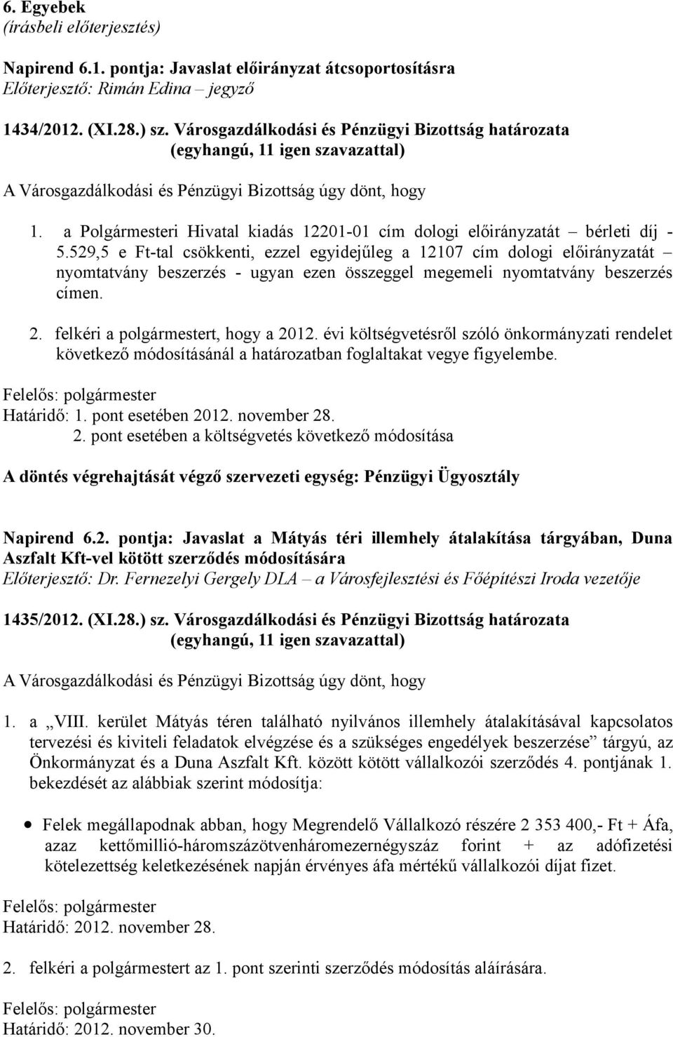 529,5 e Ft-tal csökkenti, ezzel egyidejűleg a 12107 cím dologi előirányzatát nyomtatvány beszerzés - ugyan ezen összeggel megemeli nyomtatvány beszerzés címen. 2. felkéri a polgármestert, hogy a 2012.