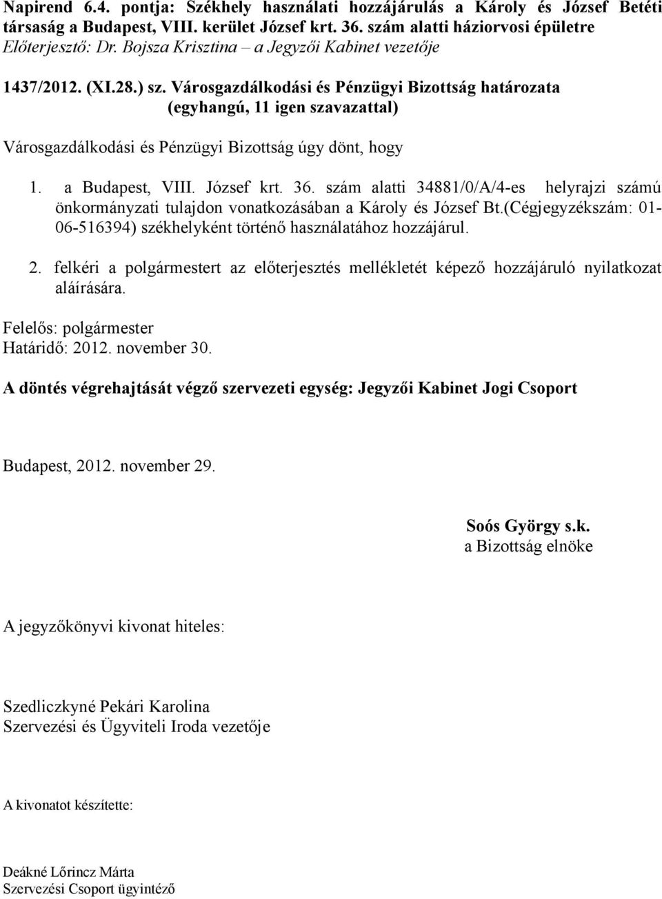 József krt. 36. szám alatti 34881/0/A/4-es helyrajzi számú önkormányzati tulajdon vonatkozásában a Károly és József Bt.(Cégjegyzékszám: 01-06-516394) székhelyként történő használatához hozzájárul. 2.