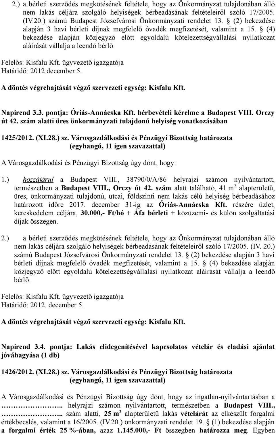 (4) bekezdése alapján közjegyző előtt egyoldalú kötelezettségvállalási nyilatkozat aláírását vállalja a leendő bérlő. Határidő: 2012.december 5. Napirend 3.3. pontja: Óriás-Annácska Kft.