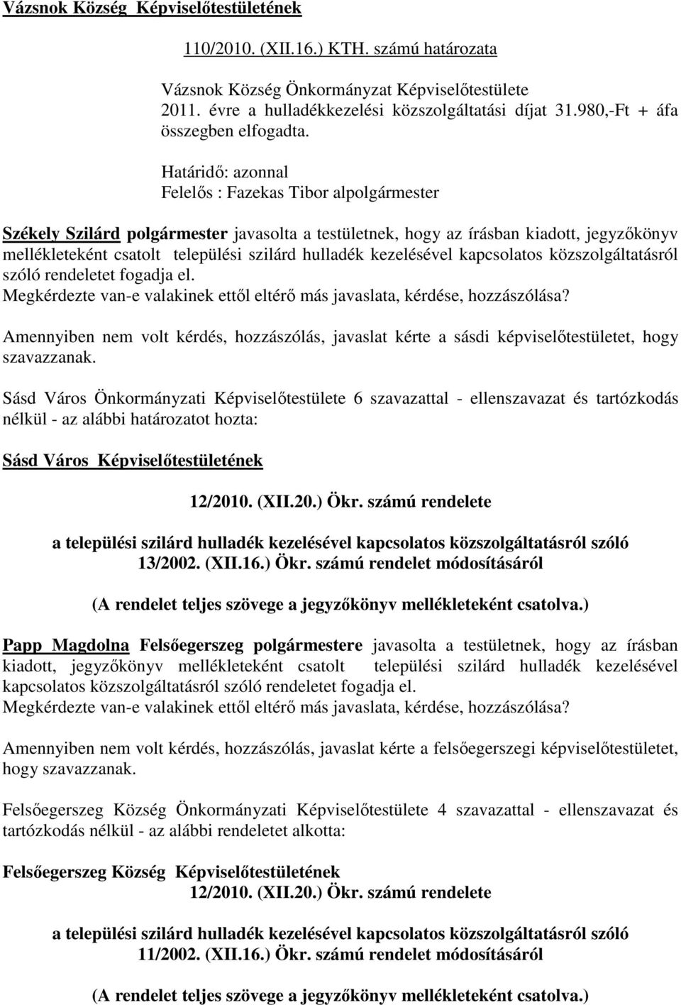 Felelős : Fazekas Tibor alpolgármester Székely Szilárd polgármester javasolta a testületnek, hogy az írásban kiadott, jegyzőkönyv mellékleteként csatolt települési szilárd hulladék kezelésével