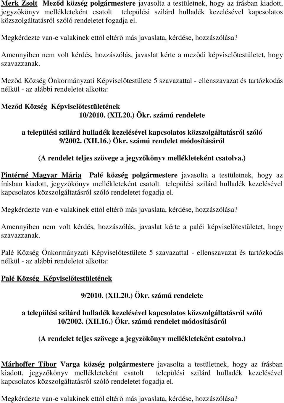 Amennyiben nem volt kérdés, hozzászólás, javaslat kérte a meződi képviselőtestületet, hogy Meződ Község Önkormányzati Képviselőtestülete 5 szavazattal - ellenszavazat és tartózkodás nélkül - az