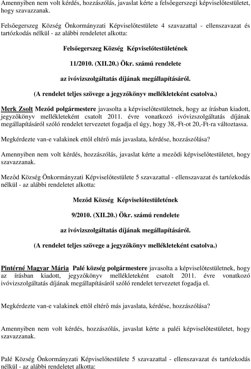 (A rendelet teljes szövege a jegyzőkönyv mellékleteként csatolva.) Merk Zsolt Meződ polgármestere javasolta a képviselőtestületnek, hogy az írásban kiadott, jegyzőkönyv mellékleteként csatolt 2011.