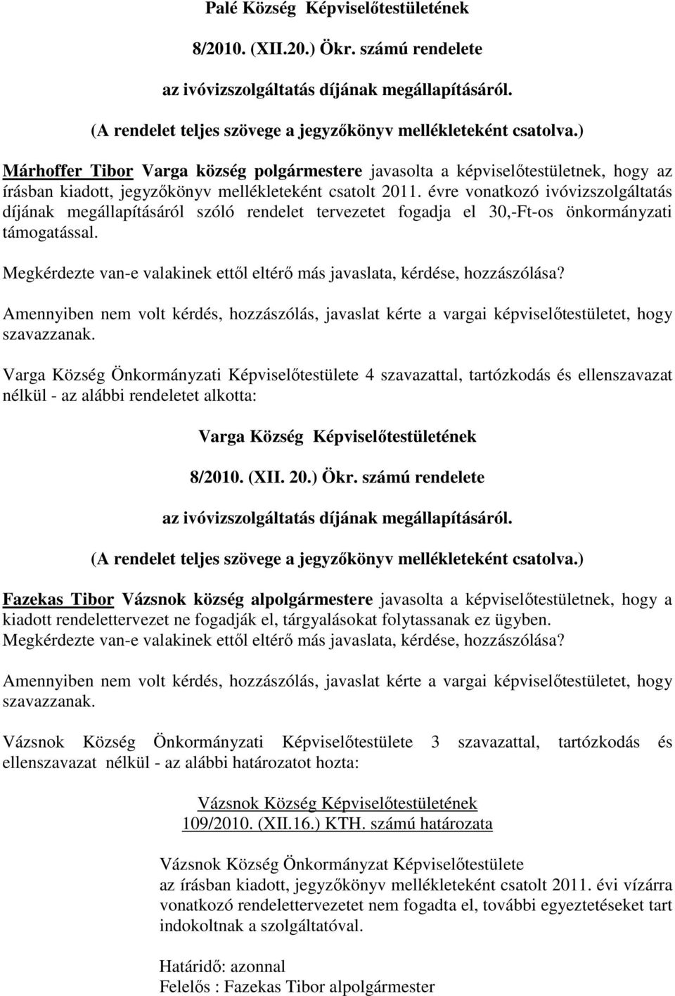 évre vonatkozó ivóvizszolgáltatás díjának megállapításáról szóló rendelet tervezetet fogadja el 30,-Ft-os önkormányzati támogatással.