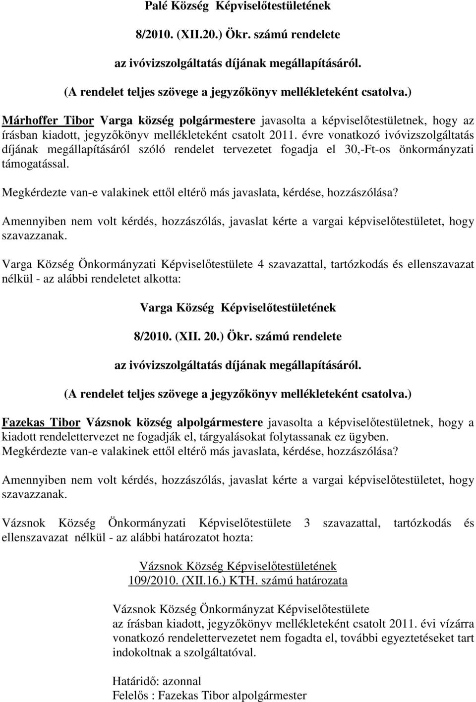 évre vonatkozó ivóvizszolgáltatás díjának megállapításáról szóló rendelet tervezetet fogadja el 30,-Ft-os önkormányzati támogatással.