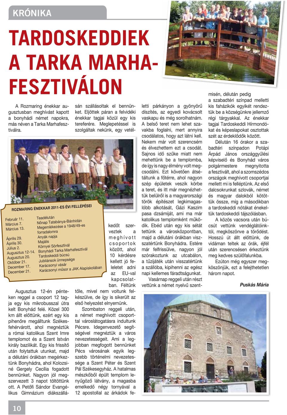 Majális Július 2. Környei Sörfesztivál Augusztus 12-14. Bonyhádi Tarka Marhafesztivál Augusztus 20. Tardoskeddi búcsú Október 21. Jubilánsok ünnepsége December 17. Karácsonyi vásár December 21.