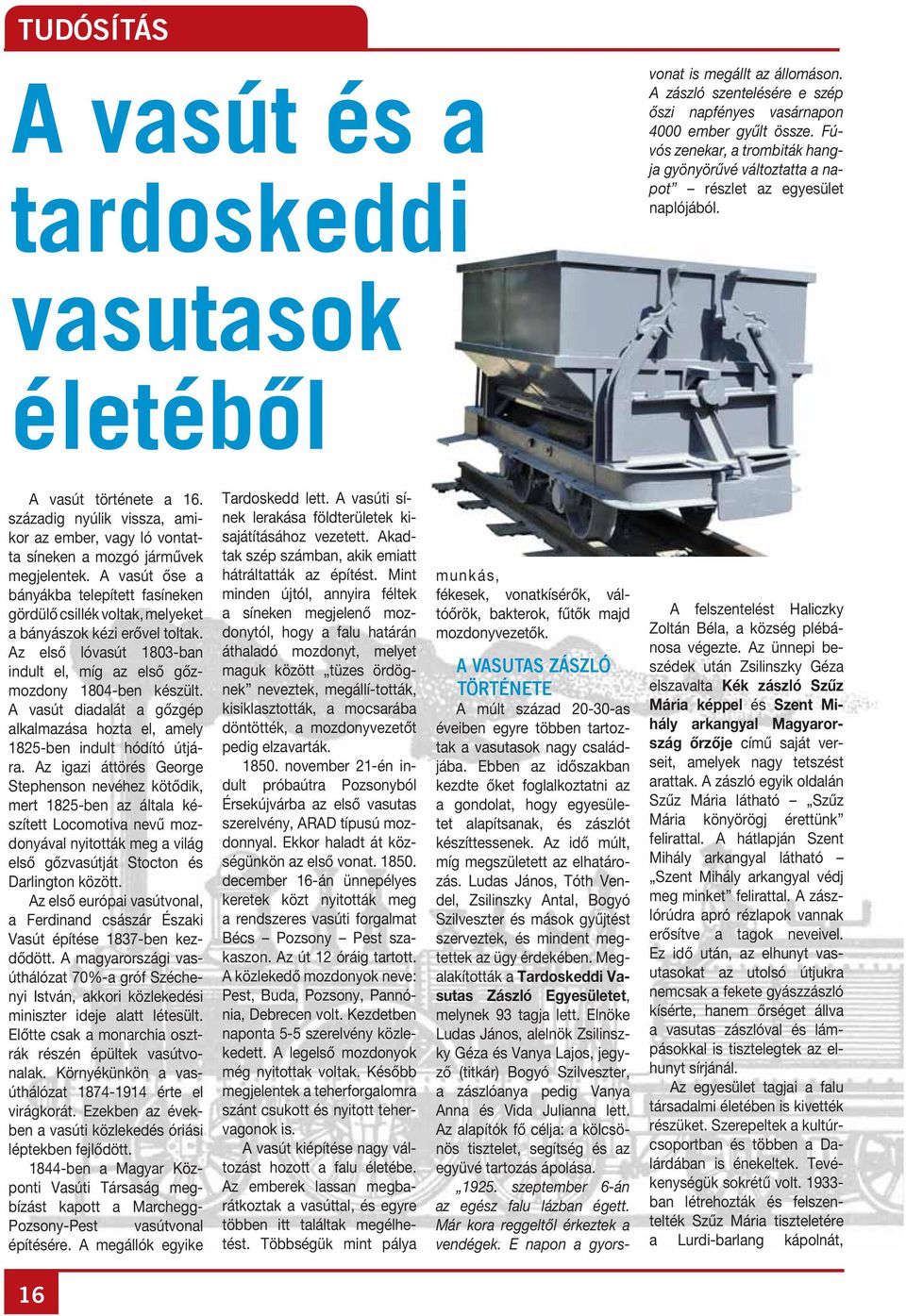 századig nyúlik vissza, amikor az ember, vagy ló vontatta síneken a mozgó járművek megjelentek.